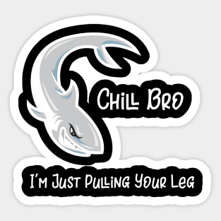 Chill Bro I'm Just Pulling Your Leg Sticker